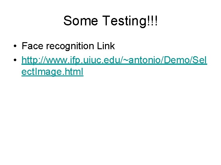 Some Testing!!! • Face recognition Link • http: //www. ifp. uiuc. edu/~antonio/Demo/Sel ect. Image.