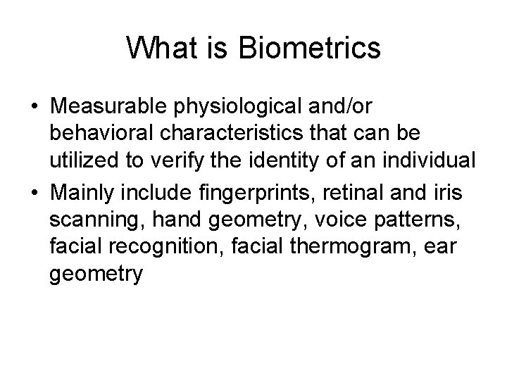 What is Biometrics • Measurable physiological and/or behavioral characteristics that can be utilized to