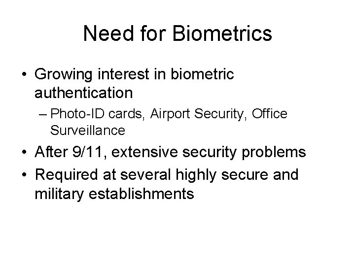Need for Biometrics • Growing interest in biometric authentication – Photo-ID cards, Airport Security,
