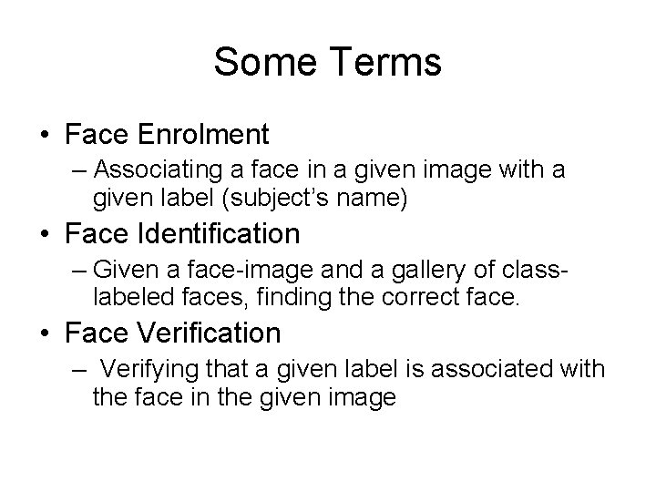 Some Terms • Face Enrolment – Associating a face in a given image with