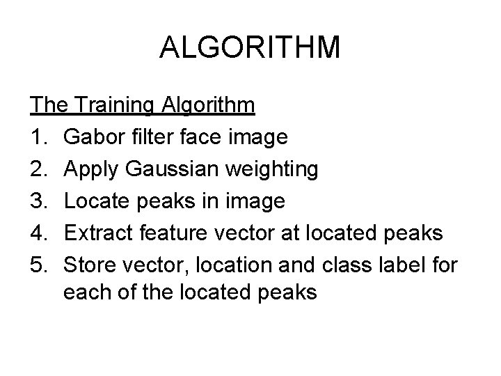 ALGORITHM The Training Algorithm 1. Gabor filter face image 2. Apply Gaussian weighting 3.