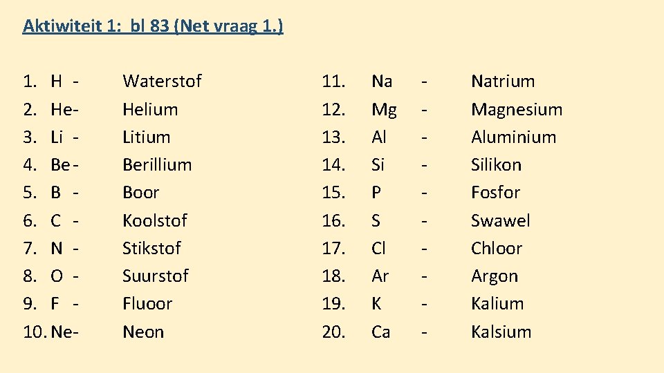 Aktiwiteit 1: bl 83 (Net vraag 1. ) 1. H 2. He 3. Li