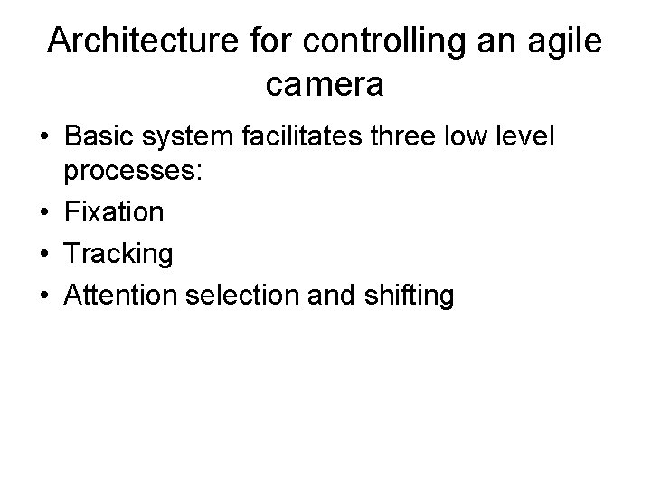 Architecture for controlling an agile camera • Basic system facilitates three low level processes: