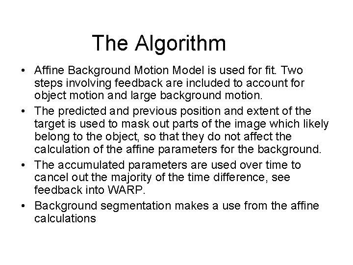 The Algorithm • Affine Background Motion Model is used for fit. Two steps involving