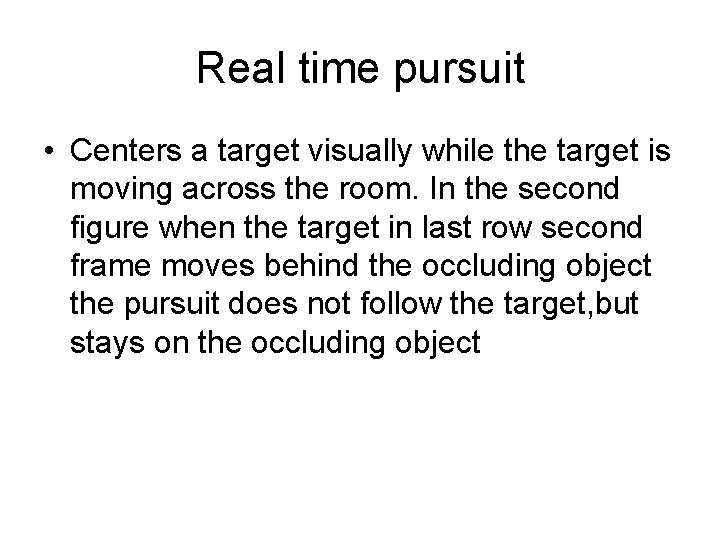 Real time pursuit • Centers a target visually while the target is moving across