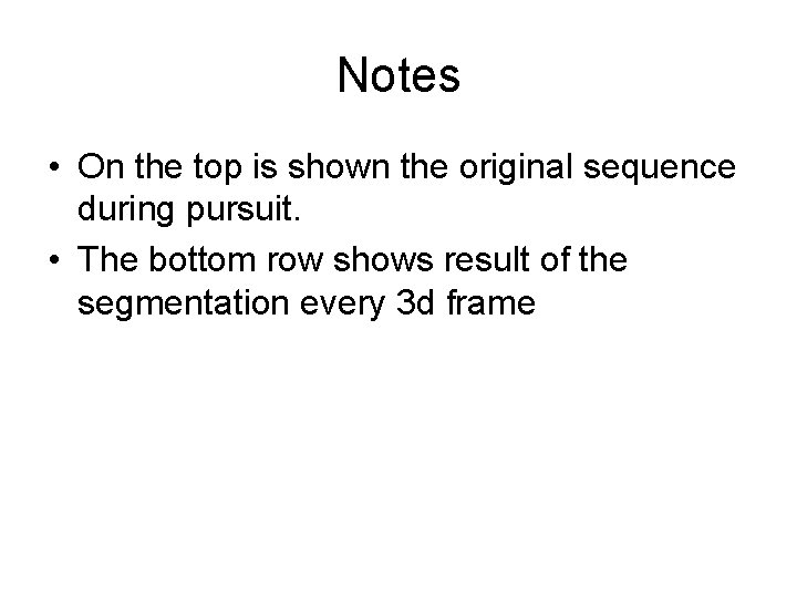 Notes • On the top is shown the original sequence during pursuit. • The