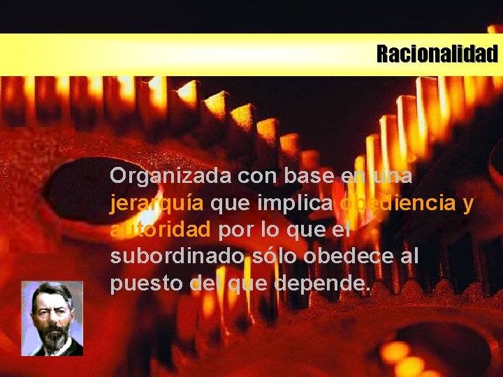 Racionalidad Organizada con base en una jerarquía que implica obediencia y autoridad por lo