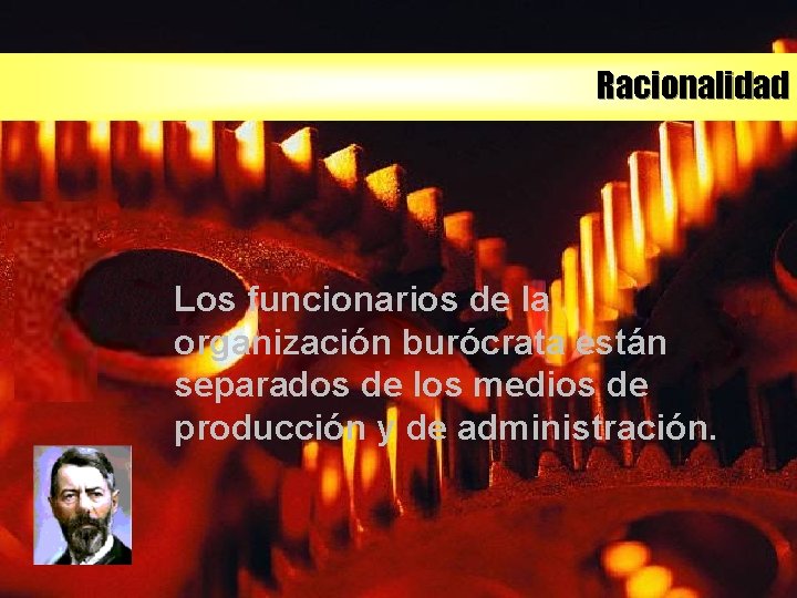 Racionalidad Los funcionarios de la organización burócrata están separados de los medios de producción