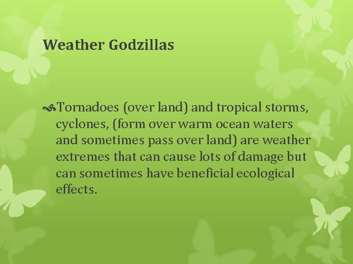 Weather Godzillas Tornadoes (over land) and tropical storms, cyclones, (form over warm ocean waters