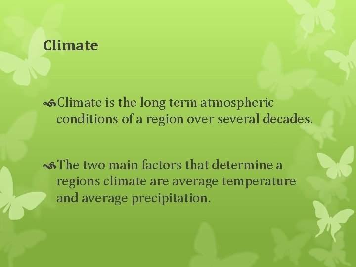 Climate is the long term atmospheric conditions of a region over several decades. The