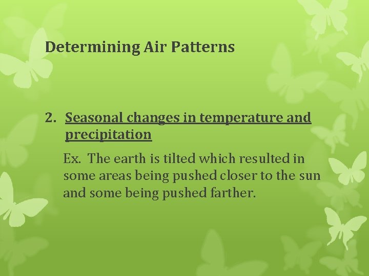 Determining Air Patterns 2. Seasonal changes in temperature and precipitation Ex. The earth is