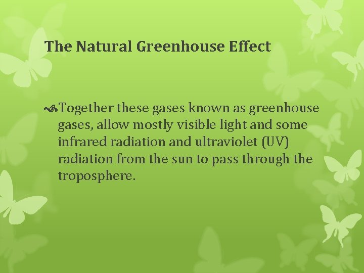 The Natural Greenhouse Effect Together these gases known as greenhouse gases, allow mostly visible