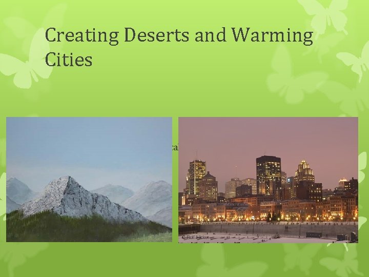 Creating Deserts and Warming Cities Mountain and cities affect local and regional climates. 