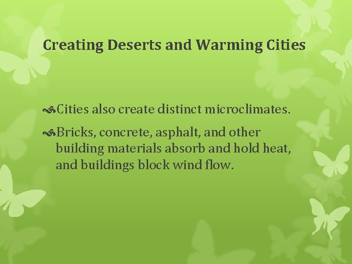 Creating Deserts and Warming Cities also create distinct microclimates. Bricks, concrete, asphalt, and other