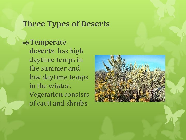Three Types of Deserts Temperate deserts: has high daytime temps in the summer and