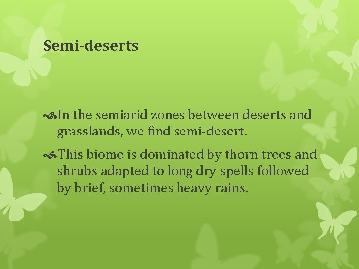 Semi-deserts In the semiarid zones between deserts and grasslands, we find semi-desert. This biome
