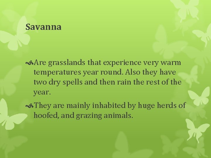 Savanna Are grasslands that experience very warm temperatures year round. Also they have two
