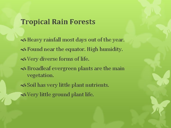 Tropical Rain Forests Heavy rainfall most days out of the year. Found near the