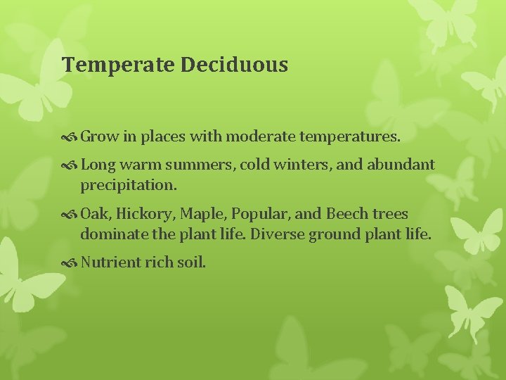 Temperate Deciduous Grow in places with moderate temperatures. Long warm summers, cold winters, and