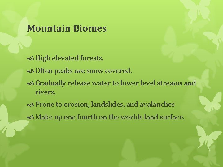 Mountain Biomes High elevated forests. Often peaks are snow covered. Gradually release water to