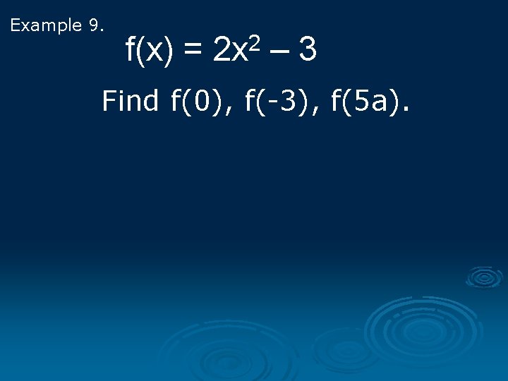 Example 9. f(x) = 2 2 x – 3 Find f(0), f(-3), f(5 a).