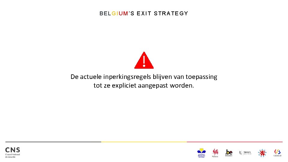 BELGIUM’S EXIT STRATEGY De actuele inperkingsregels blijven van toepassing tot ze expliciet aangepast worden.