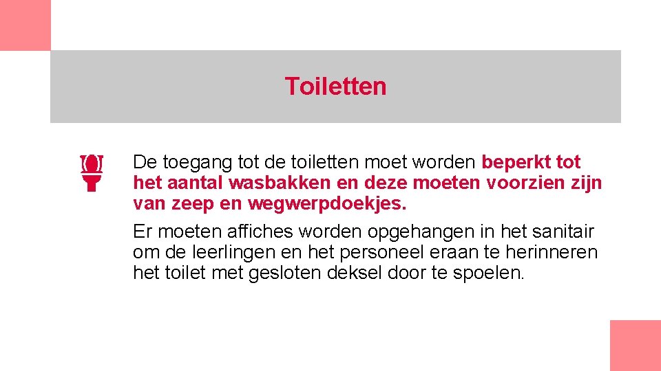 Toiletten De toegang tot de toiletten moet worden beperkt tot het aantal wasbakken en