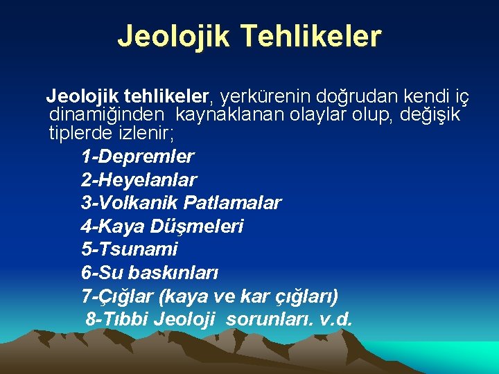 Jeolojik Tehlikeler Jeolojik tehlikeler, yerkürenin doğrudan kendi iç dinamiğinden kaynaklanan olaylar olup, değişik tiplerde