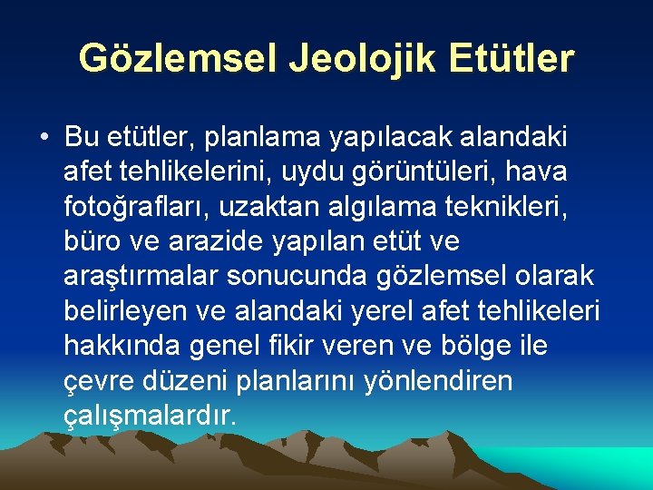 Gözlemsel Jeolojik Etütler • Bu etütler, planlama yapılacak alandaki afet tehlikelerini, uydu görüntüleri, hava