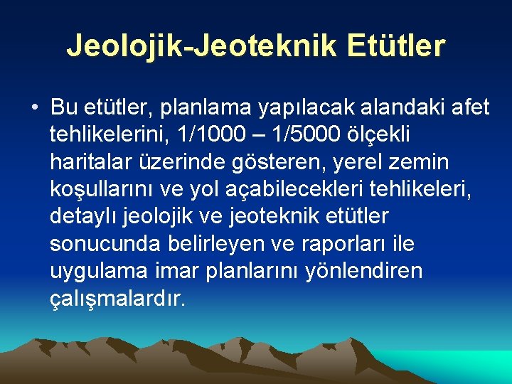 Jeolojik-Jeoteknik Etütler • Bu etütler, planlama yapılacak alandaki afet tehlikelerini, 1/1000 – 1/5000 ölçekli