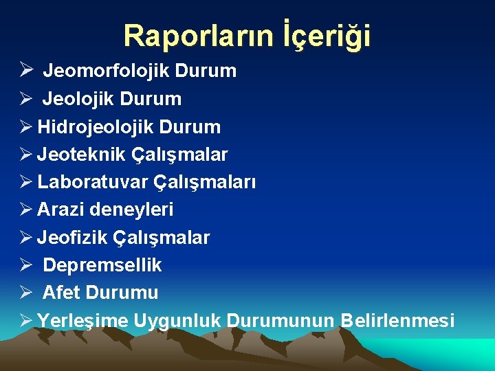 Raporların İçeriği Ø Jeomorfolojik Durum Ø Jeolojik Durum Ø Hidrojeolojik Durum Ø Jeoteknik Çalışmalar