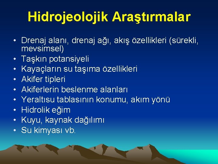 Hidrojeolojik Araştırmalar • Drenaj alanı, drenaj ağı, akış özellikleri (sürekli, mevsimsel) • Taşkın potansiyeli