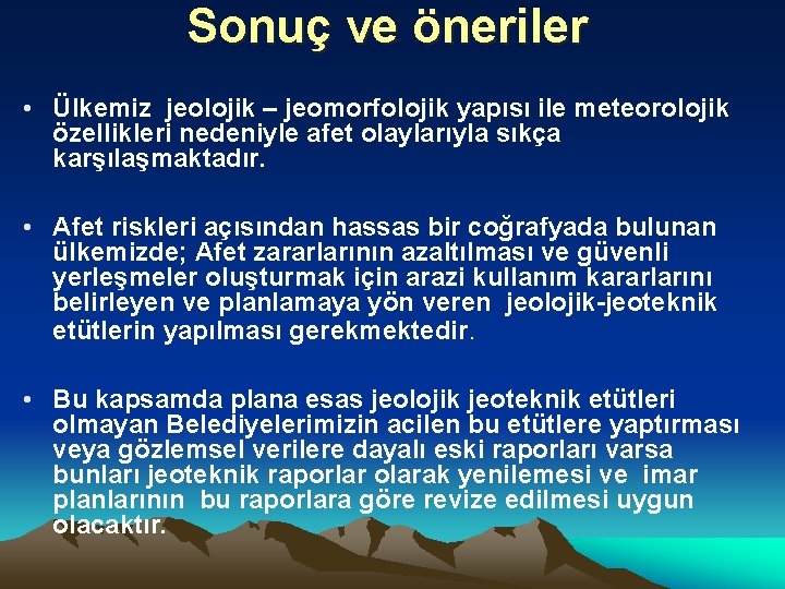 Sonuç ve öneriler • Ülkemiz jeolojik – jeomorfolojik yapısı ile meteorolojik özellikleri nedeniyle afet