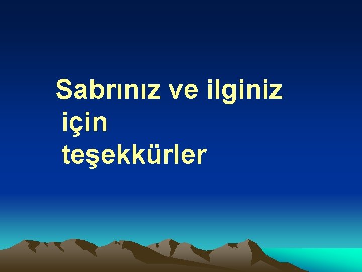 Sabrınız ve ilginiz için teşekkürler 