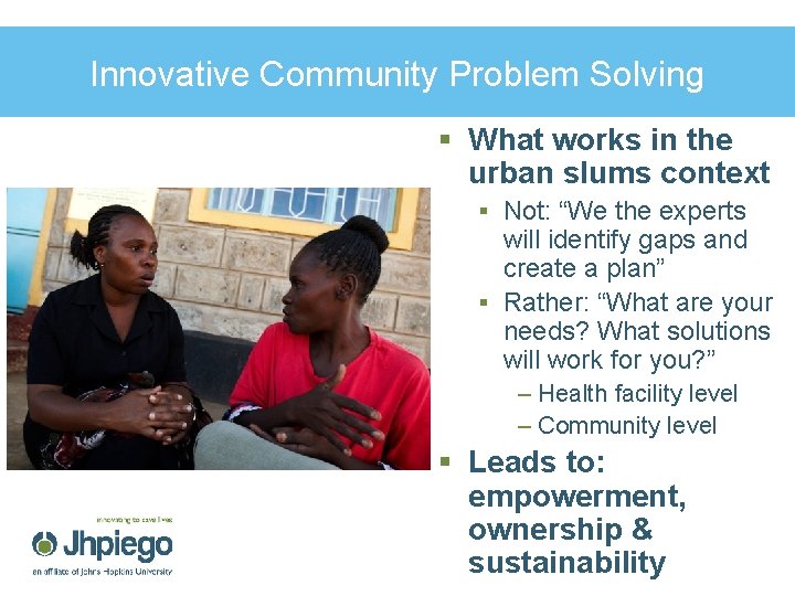 Innovative Community Problem Solving § What works in the urban slums context § Not: