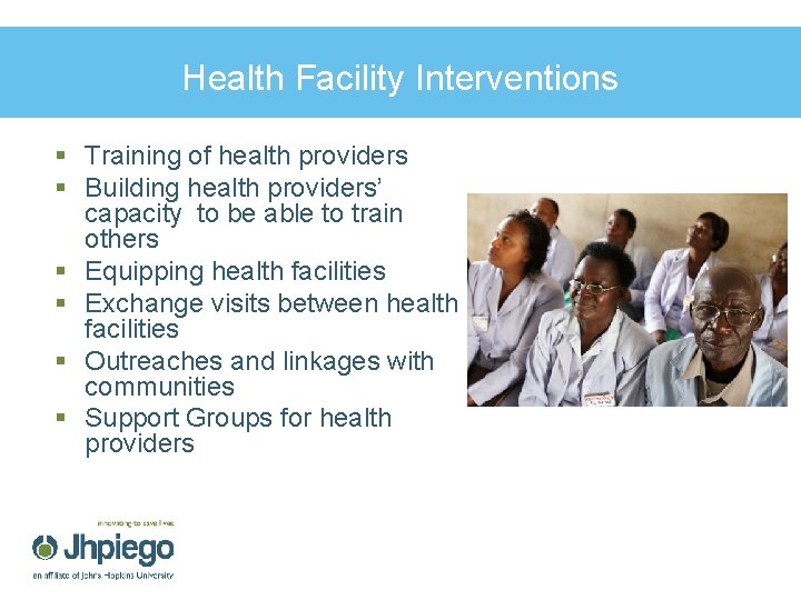 Health Facility Interventions § Training of health providers § Building health providers’ capacity to