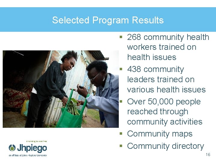 Selected Program Results § 268 community health workers trained on health issues § 438