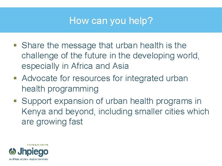 How can you help? § Share the message that urban health is the challenge