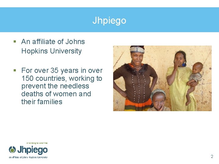 Jhpiego § An affiliate of Johns Hopkins University § For over 35 years in