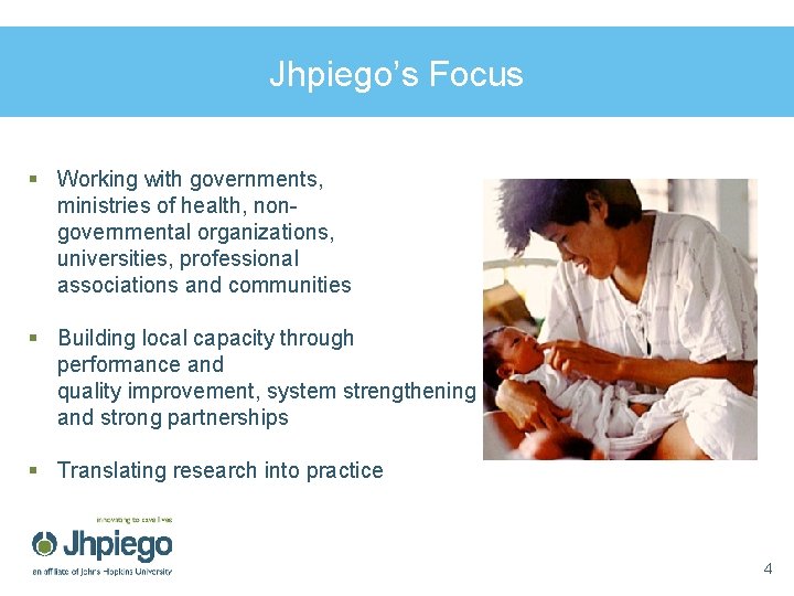 Jhpiego’s Focus § Working with governments, ministries of health, nongovernmental organizations, universities, professional associations