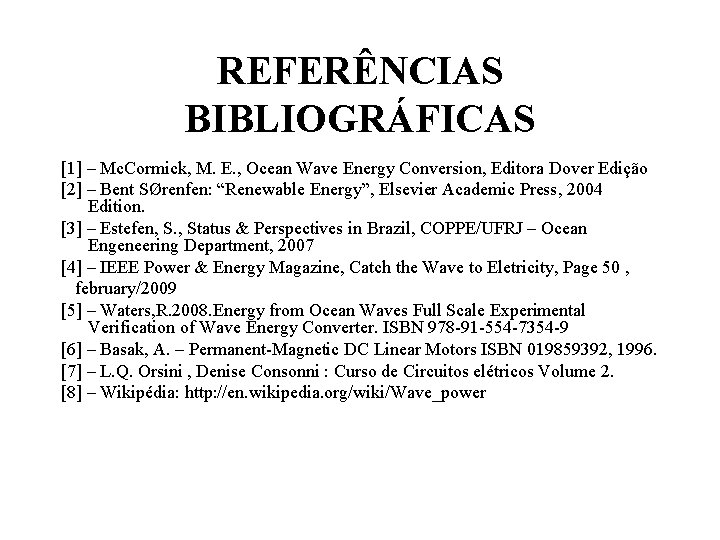 REFERÊNCIAS BIBLIOGRÁFICAS [1] – Mc. Cormick, M. E. , Ocean Wave Energy Conversion, Editora