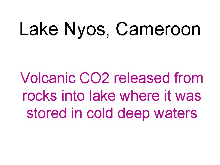 Lake Nyos, Cameroon Volcanic CO 2 released from rocks into lake where it was