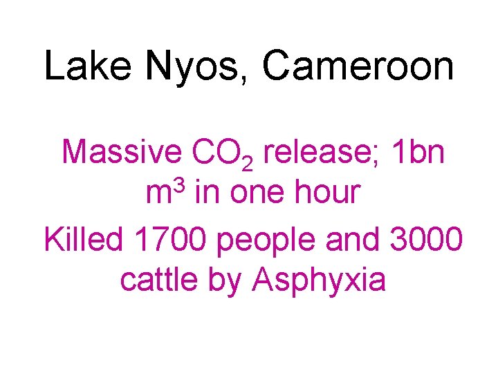 Lake Nyos, Cameroon Massive CO 2 release; 1 bn 3 m in one hour