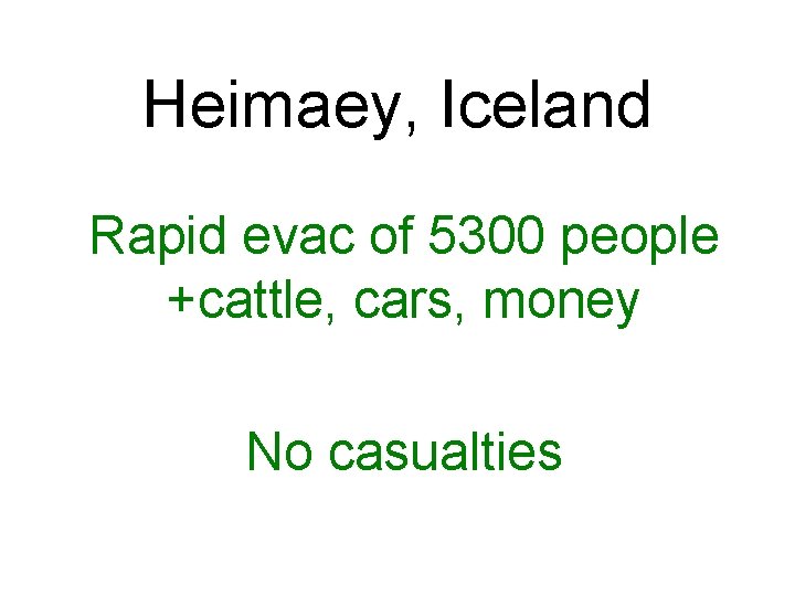 Heimaey, Iceland Rapid evac of 5300 people +cattle, cars, money No casualties 