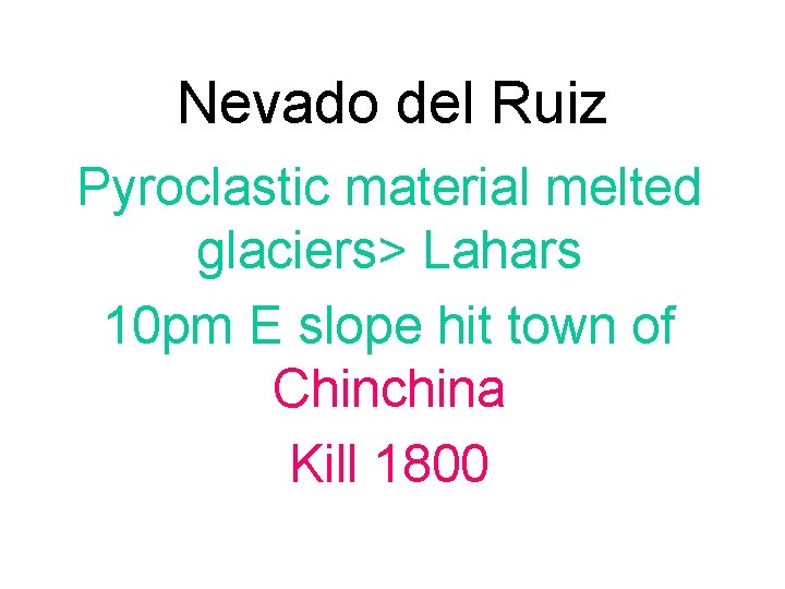 Nevado del Ruiz Pyroclastic material melted glaciers> Lahars 10 pm E slope hit town