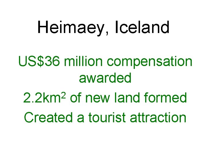 Heimaey, Iceland US$36 million compensation awarded 2 2. 2 km of new land formed