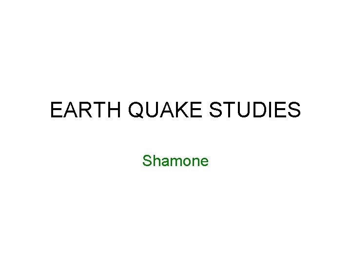 EARTH QUAKE STUDIES Shamone 