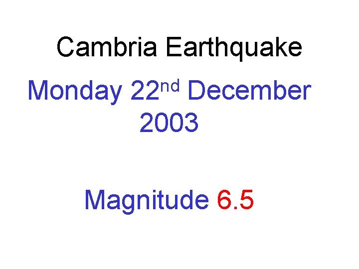Cambria Earthquake Monday nd 22 December 2003 Magnitude 6. 5 