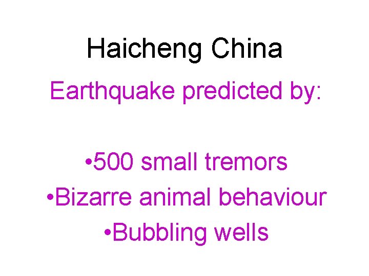 Haicheng China Earthquake predicted by: • 500 small tremors • Bizarre animal behaviour •
