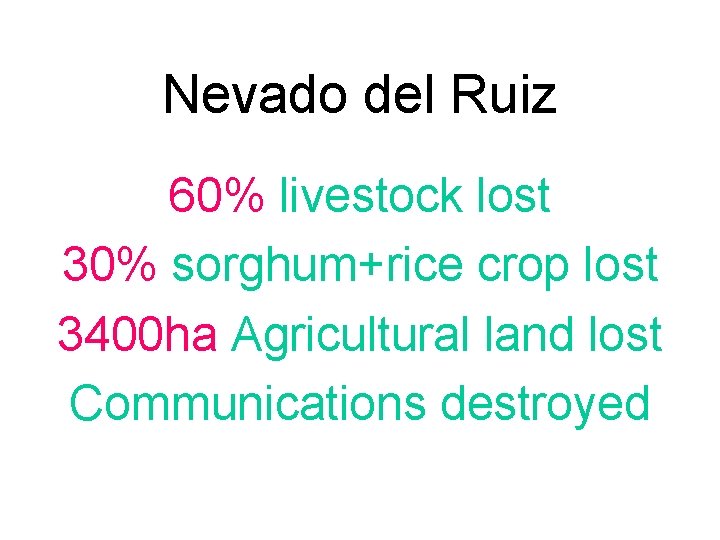 Nevado del Ruiz 60% livestock lost 30% sorghum+rice crop lost 3400 ha Agricultural land